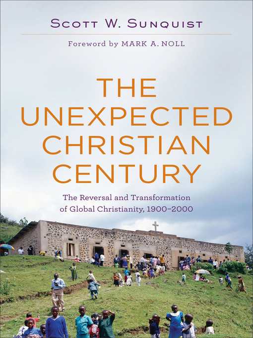 Title details for The Unexpected Christian Century by Scott W. Sunquist - Wait list